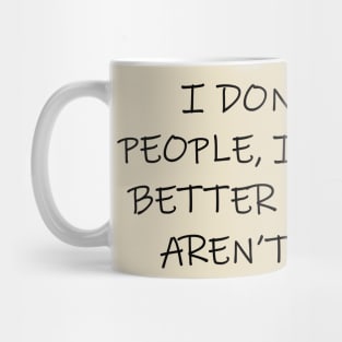 I Don't Hate People, I Just Feel Better When They Aren't Around Mug